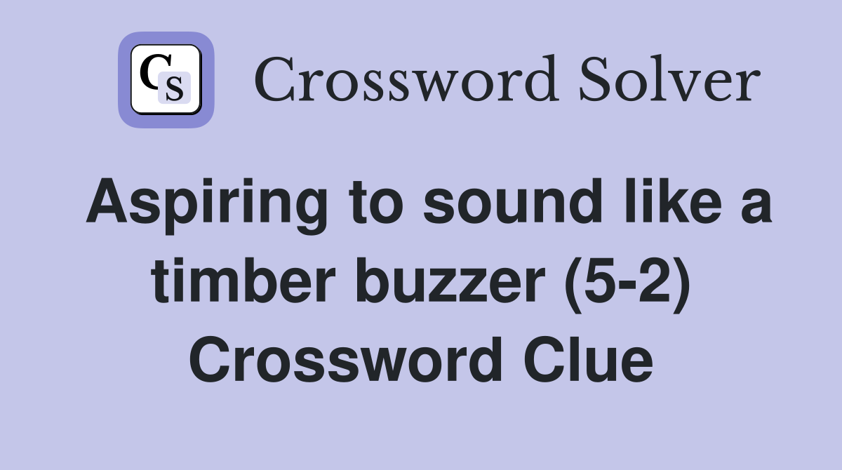 Aspiring to sound like a timber buzzer (5-2) Crossword Clue