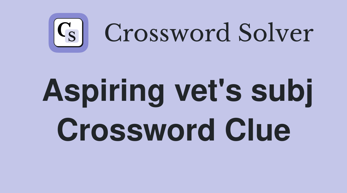 Aspiring vet #39 s subj Crossword Clue Answers Crossword Solver