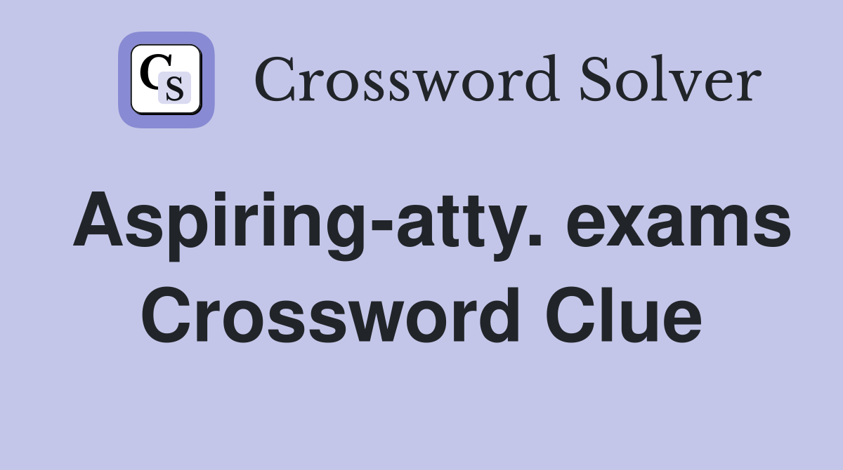 Aspiring-atty. exams Crossword Clue