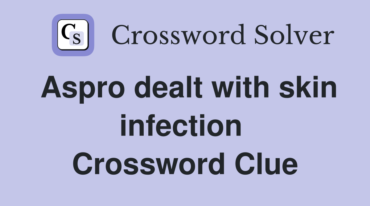 Aspro dealt with skin infection  Crossword Clue