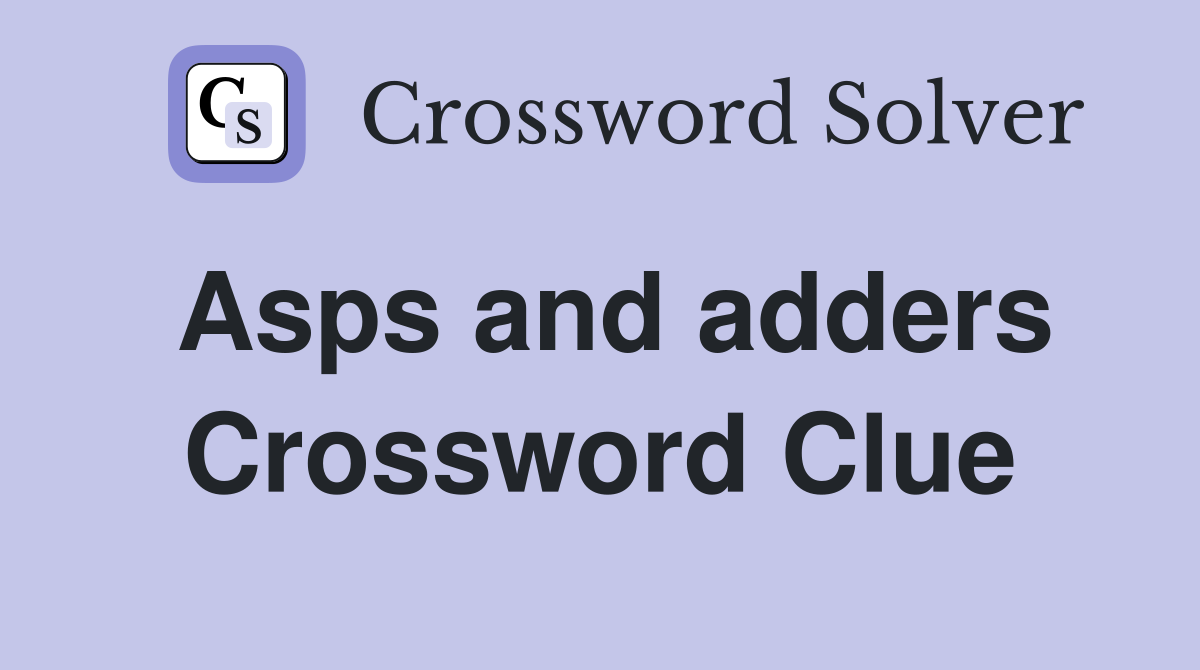 Asps and adders Crossword Clue