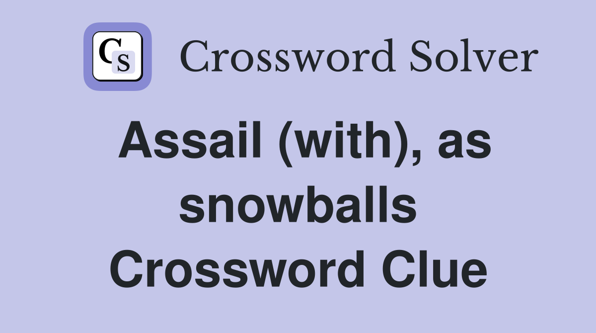 Assail (with), as snowballs Crossword Clue