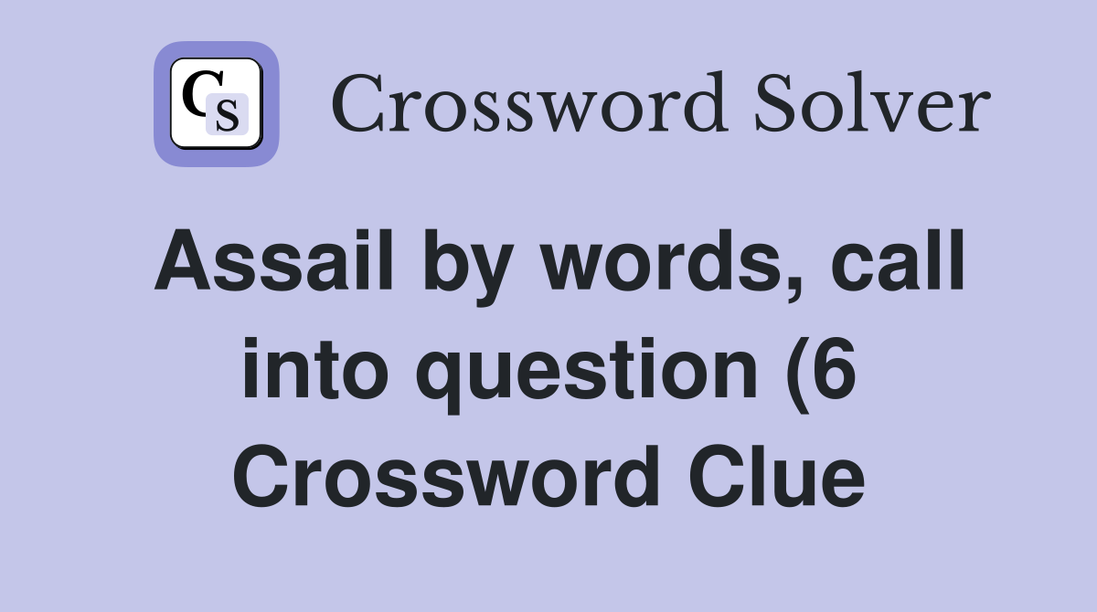 Assail by words call into question (6) Crossword Clue Answers Assail by words call into question (6) Crossword Clue Answers