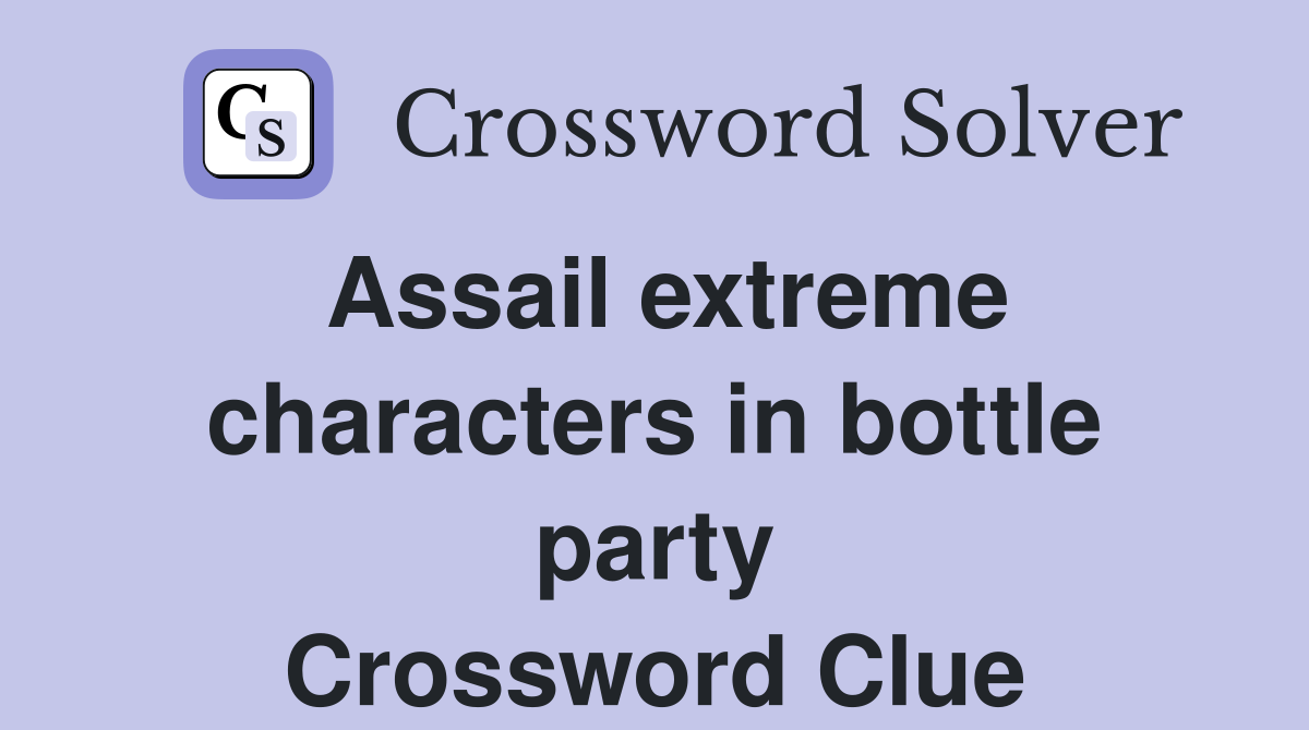 Assail extreme characters in bottle party Crossword Clue
