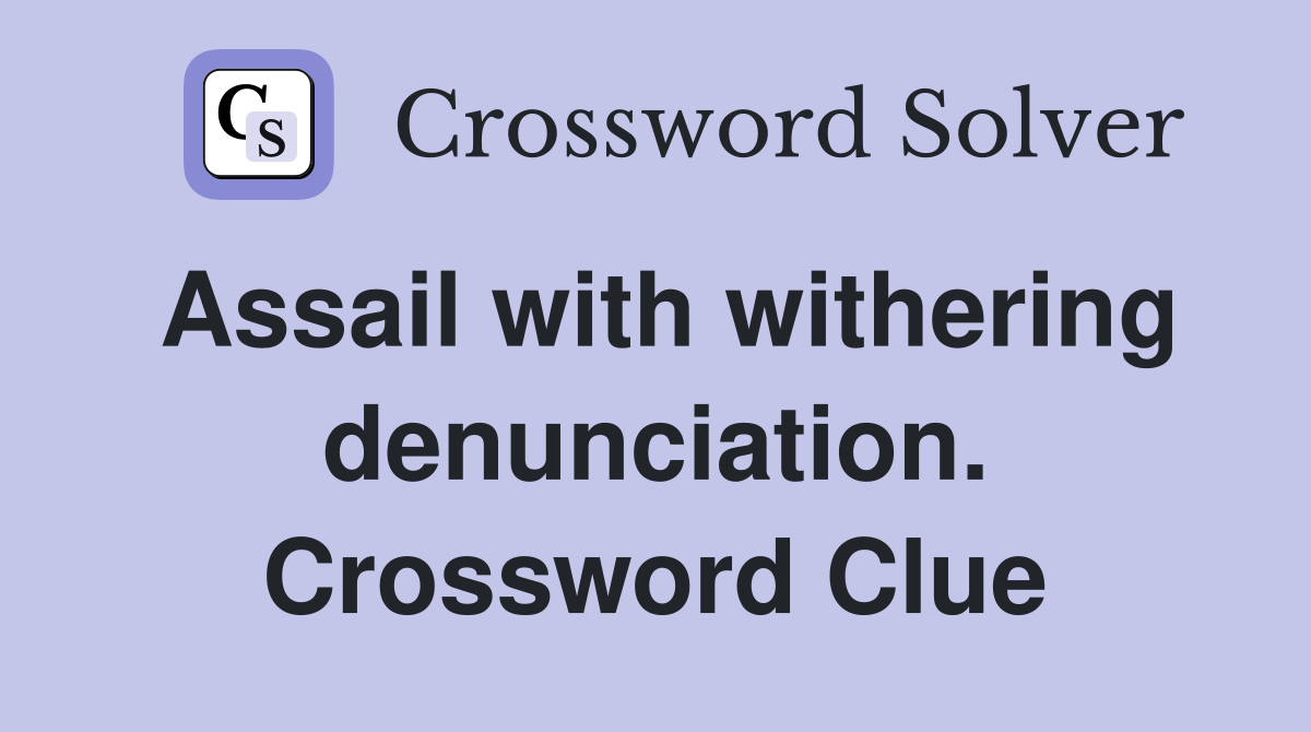 Assail with withering denunciation. Crossword Clue