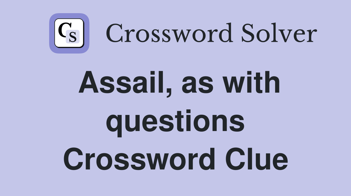 Assail, as with questions Crossword Clue