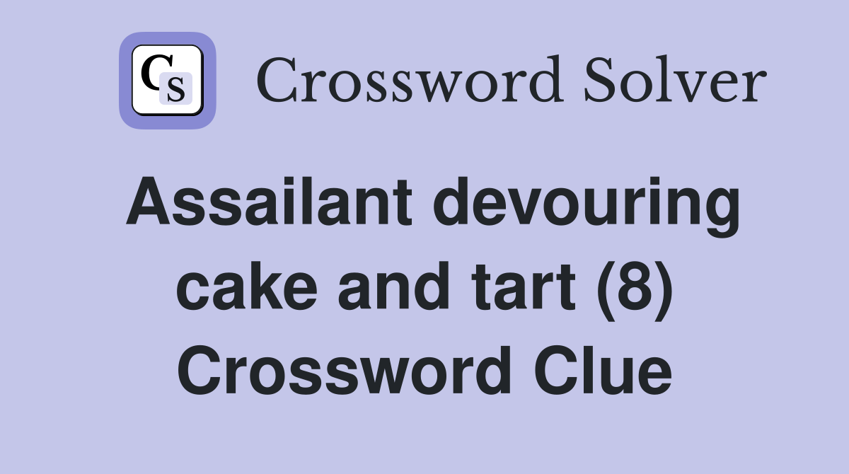 Assailant devouring cake and tart (8) Crossword Clue