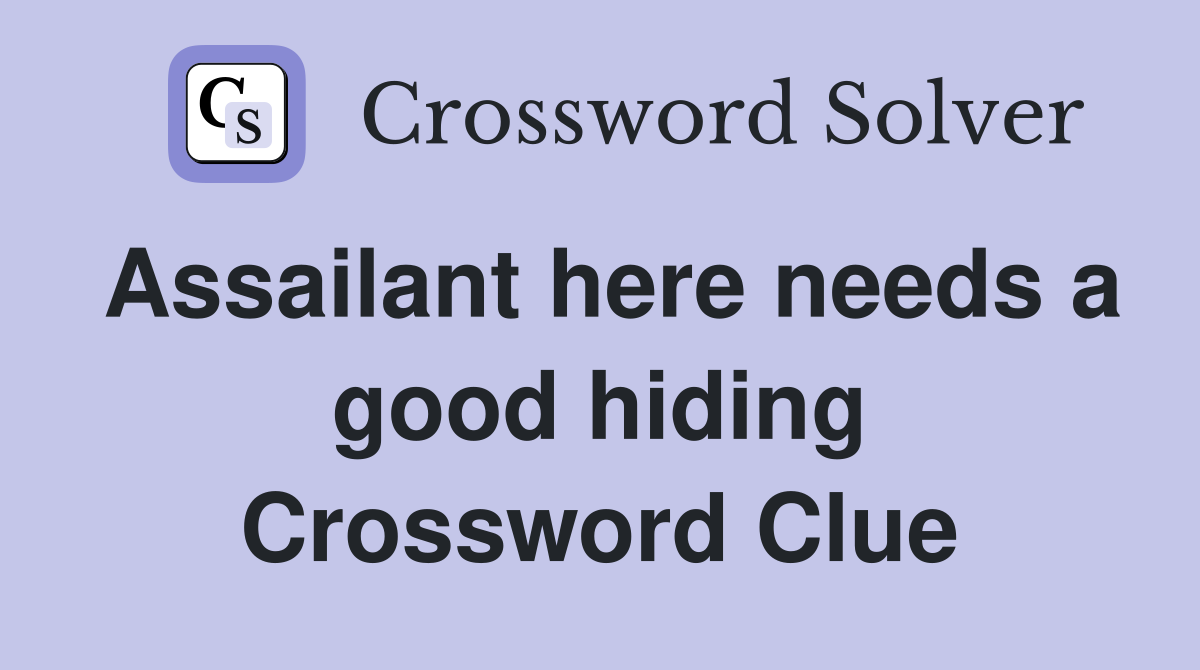 Assailant here needs a good hiding Crossword Clue