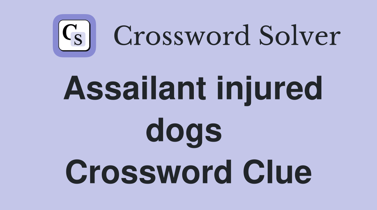 Assailant injured dogs  Crossword Clue