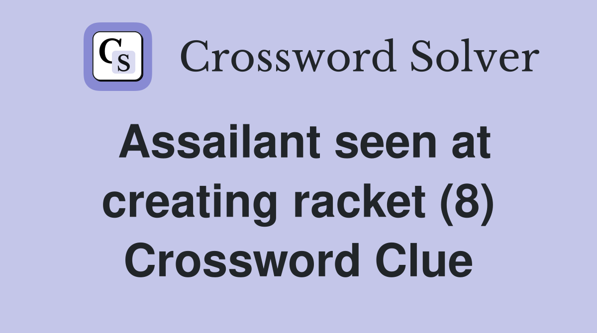 Assailant seen at creating racket (8) Crossword Clue
