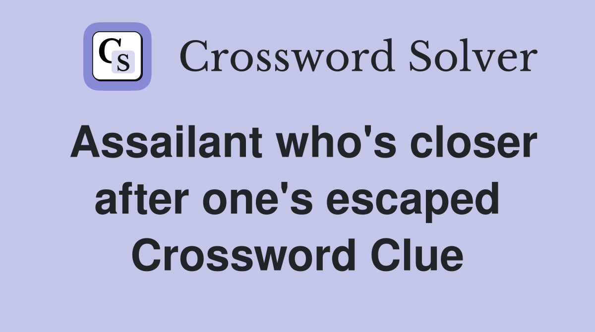 Assailant who's closer after one's escaped Crossword Clue