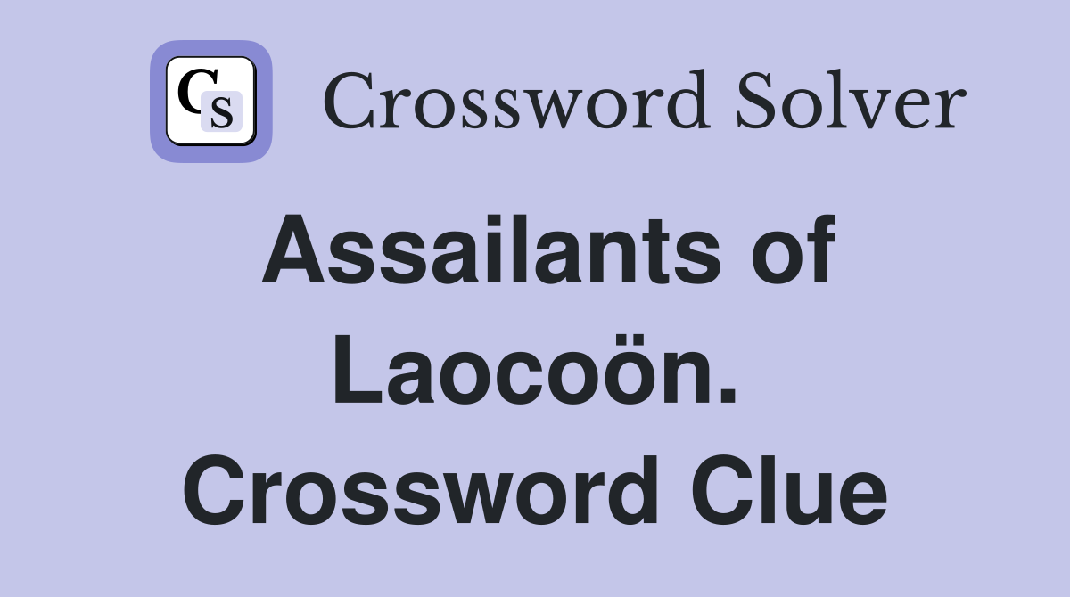 Assailants of Laocoön. Crossword Clue