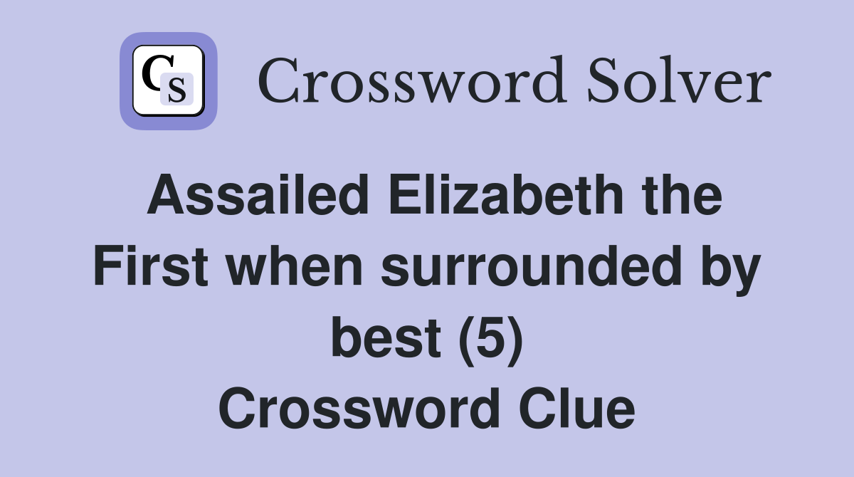 Assailed Elizabeth the First when surrounded by best (5) Crossword Clue
