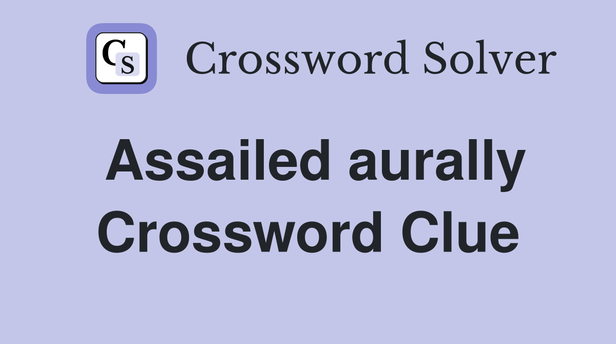 Assailed aurally Crossword Clue