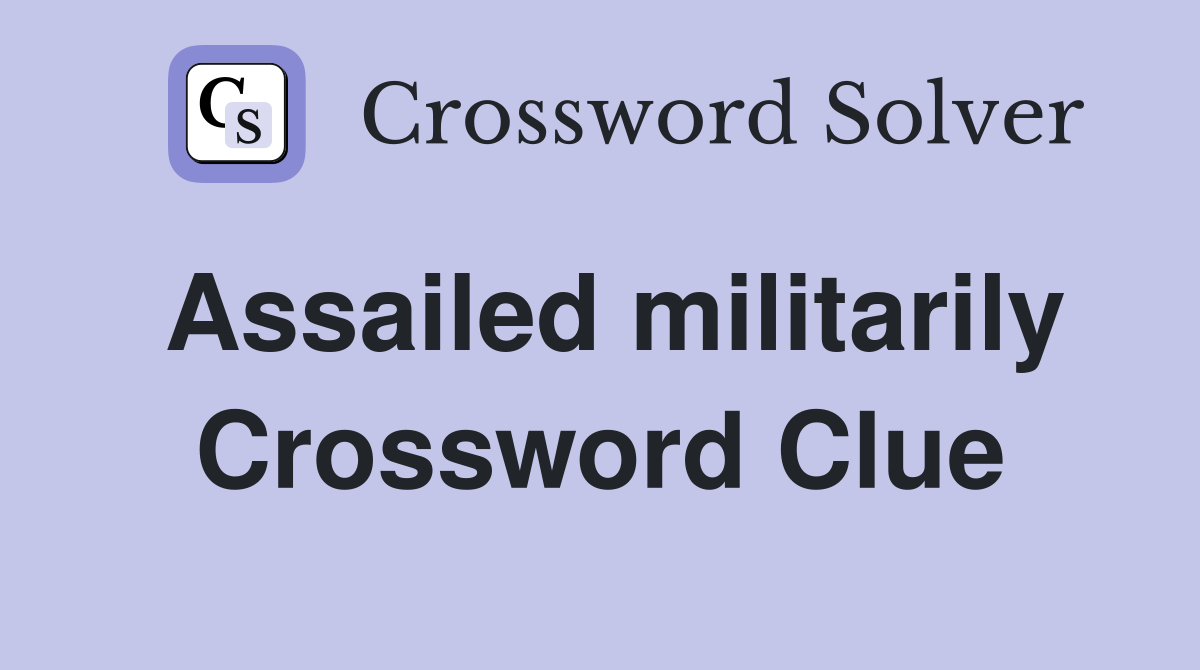 Assailed militarily Crossword Clue