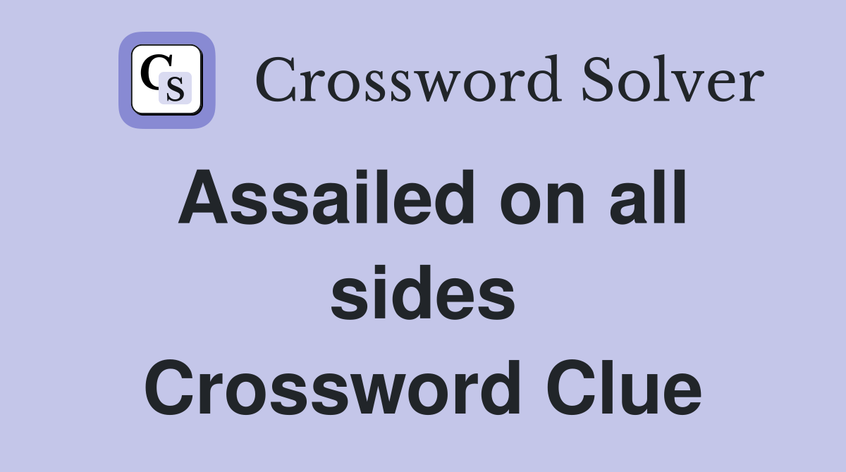 Assailed on all sides Crossword Clue