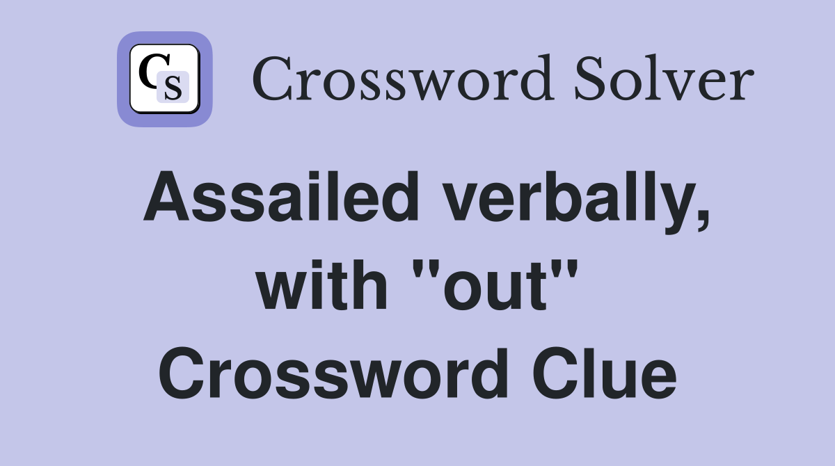 Assailed verbally, with "out" Crossword Clue
