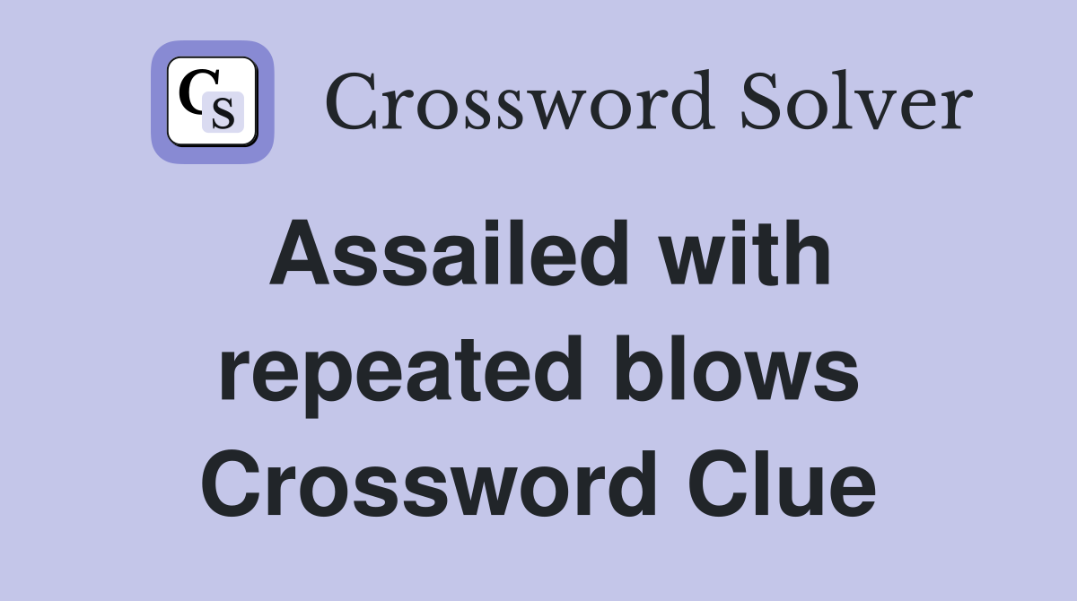 Assailed with repeated blows Crossword Clue