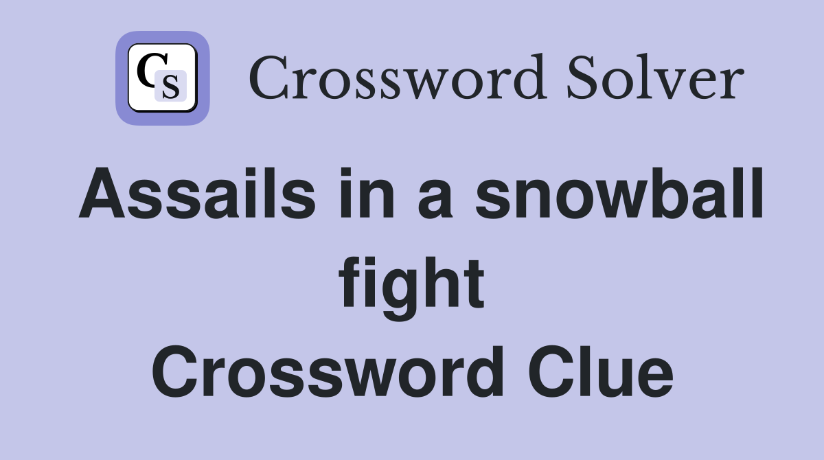 Assails in a snowball fight Crossword Clue