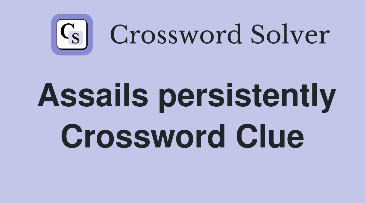 Assails persistently Crossword Clue