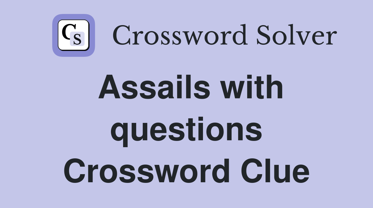 Assails with questions Crossword Clue