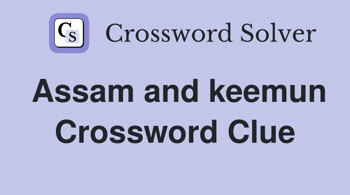 Assam and keemun Crossword Clue