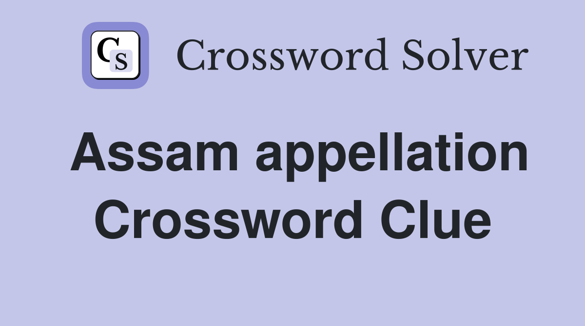Assam appellation Crossword Clue