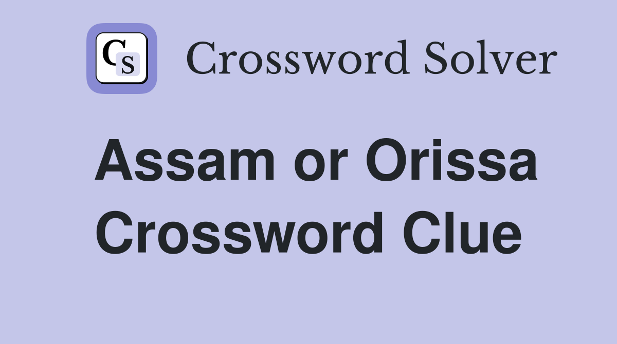 Assam or Orissa Crossword Clue
