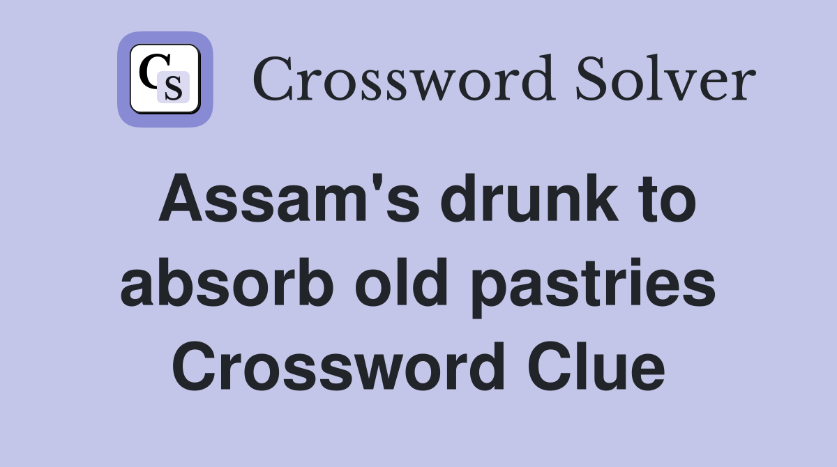 Assam's drunk to absorb old pastries Crossword Clue