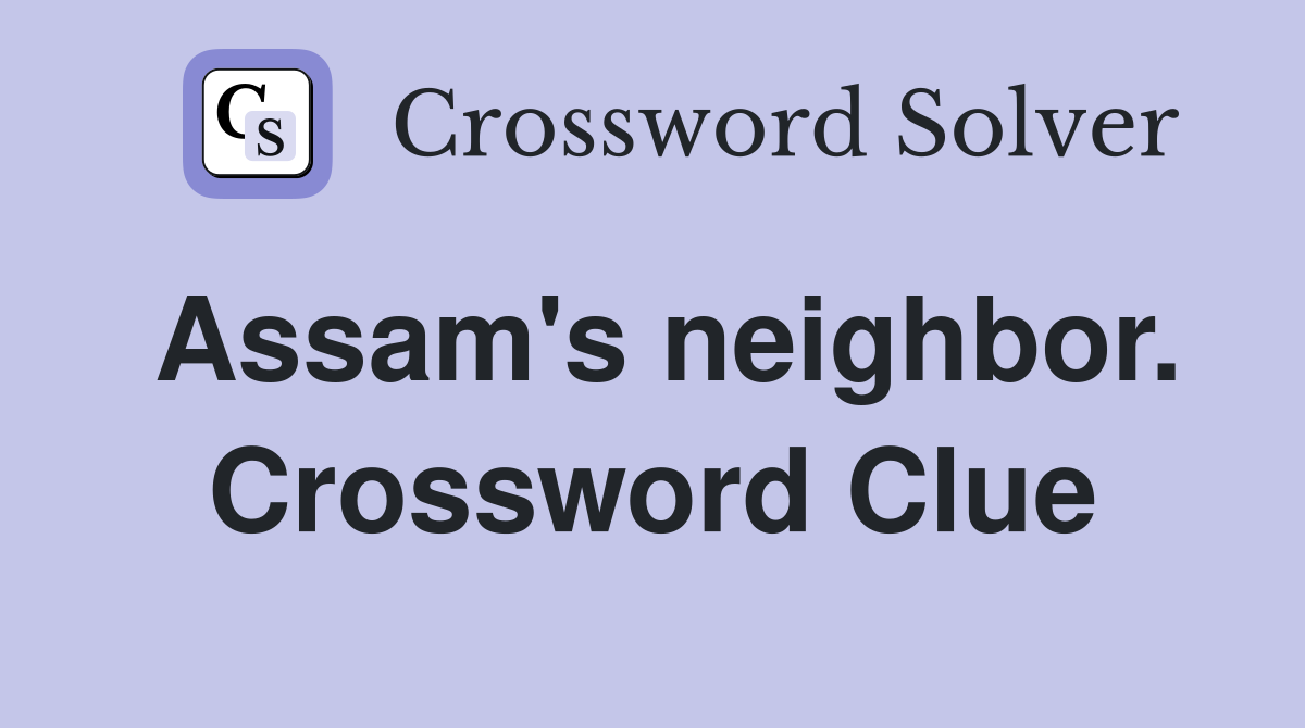 Assam's neighbor. Crossword Clue