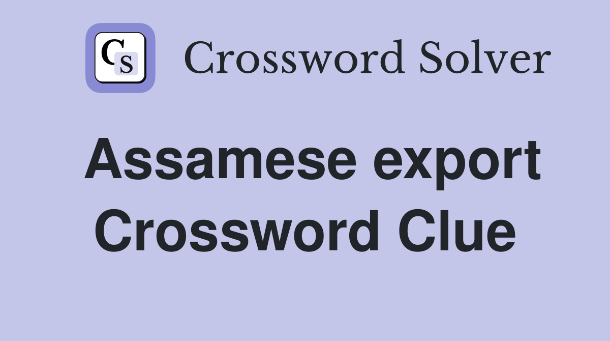 Assamese export Crossword Clue