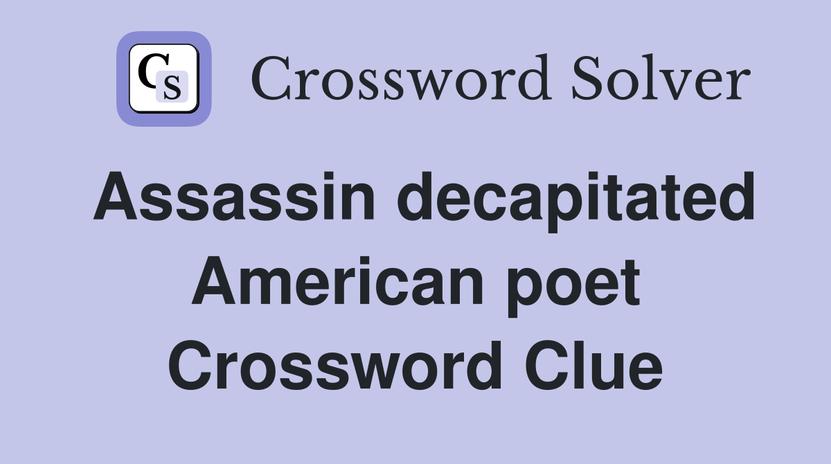 Assassin decapitated American poet Crossword Clue