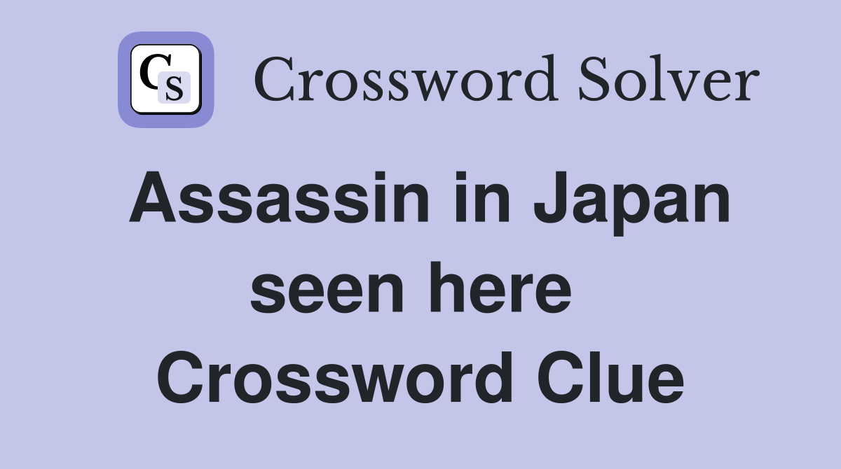 Assassin in Japan seen here  Crossword Clue