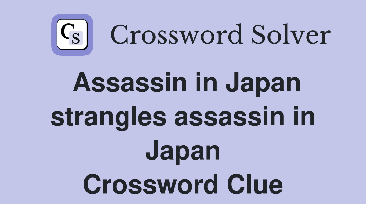 Assassin in Japan strangles assassin in Japan Crossword Clue