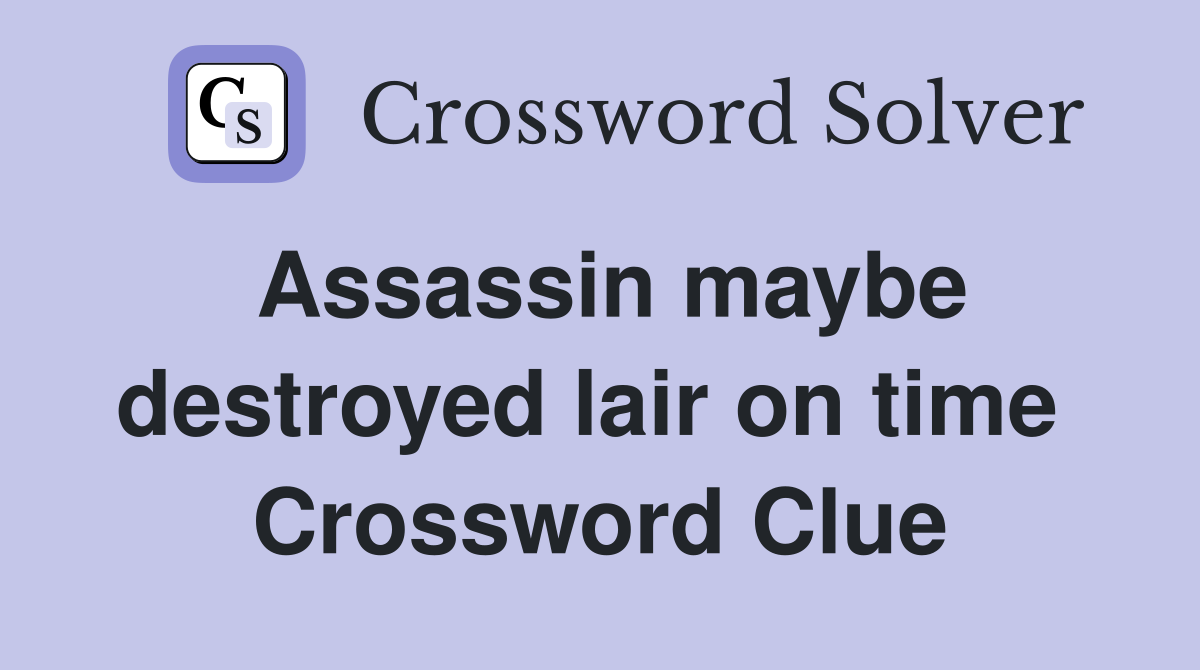 Assassin maybe destroyed lair on time  Crossword Clue