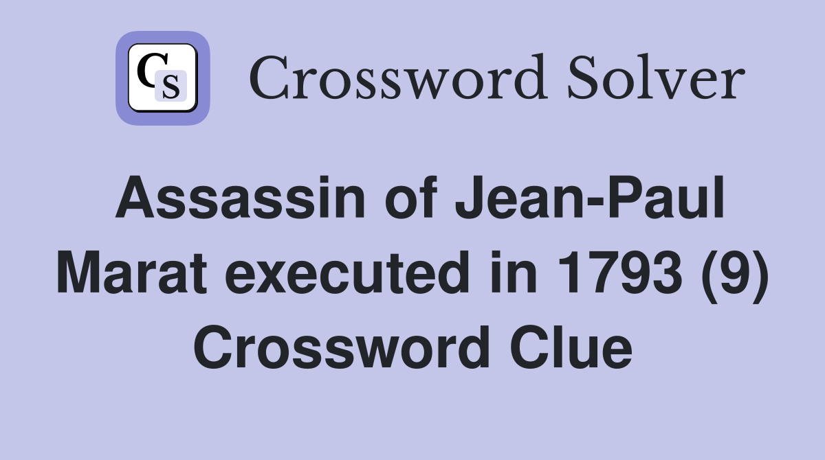 Assassin of Jean-Paul Marat executed in 1793 (9) Crossword Clue