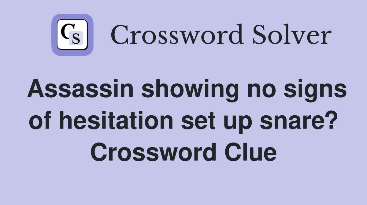 Assassin showing no signs of hesitation set up snare? Crossword Clue
