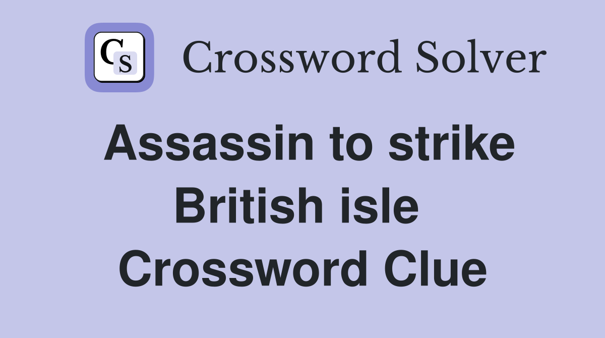 Assassin to strike British isle  Crossword Clue
