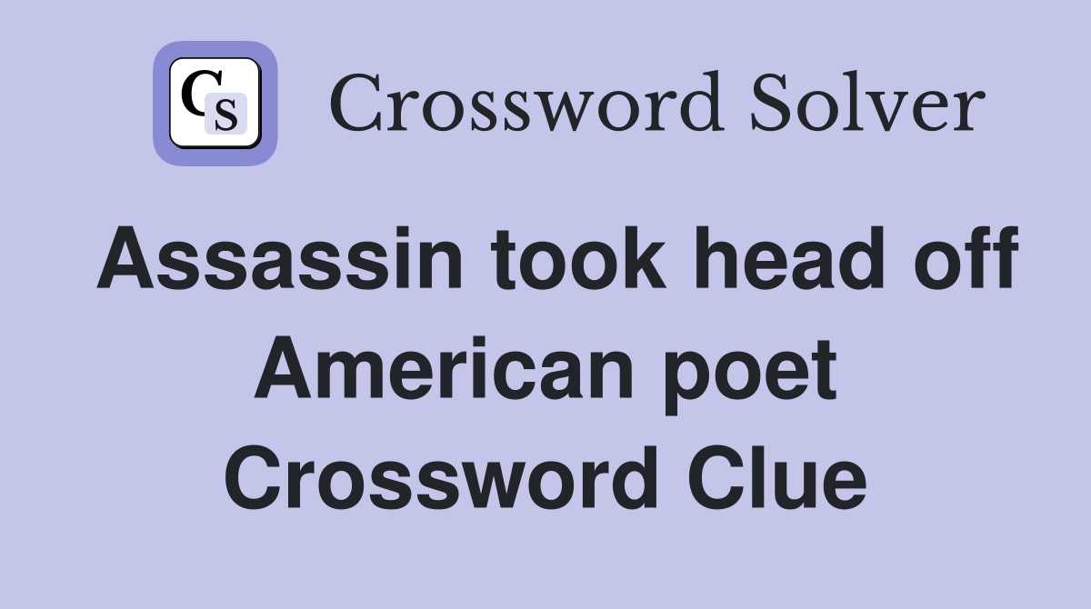 Assassin took head off American poet Crossword Clue