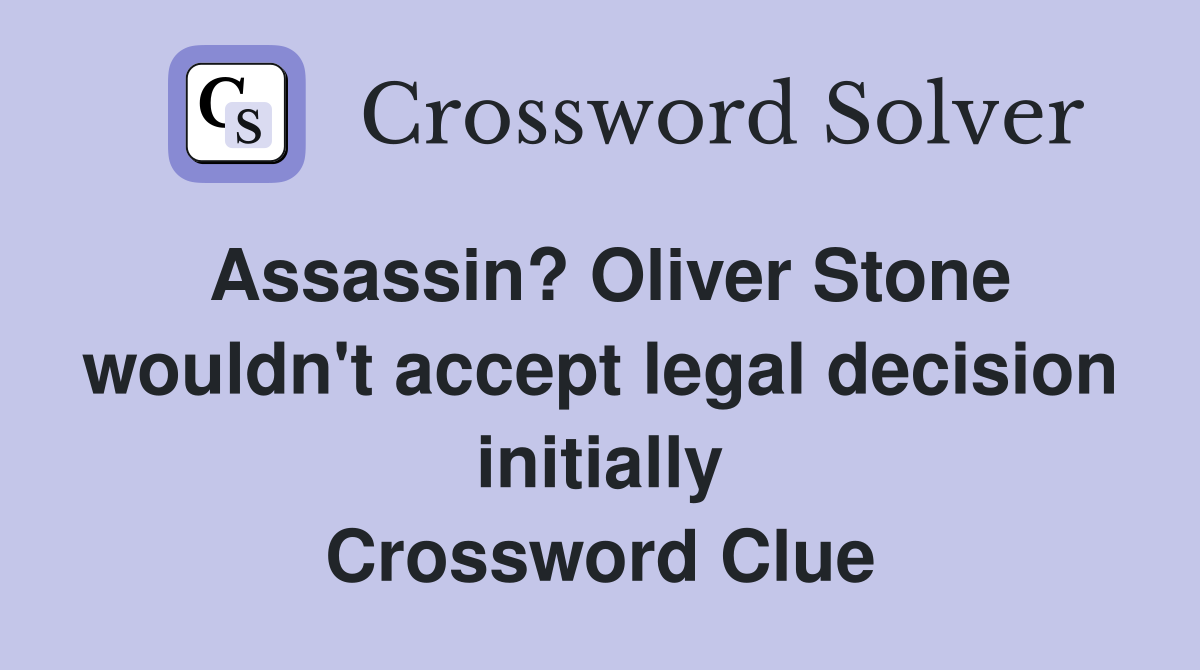 Assassin? Oliver Stone wouldn't accept legal decision initially Crossword Clue