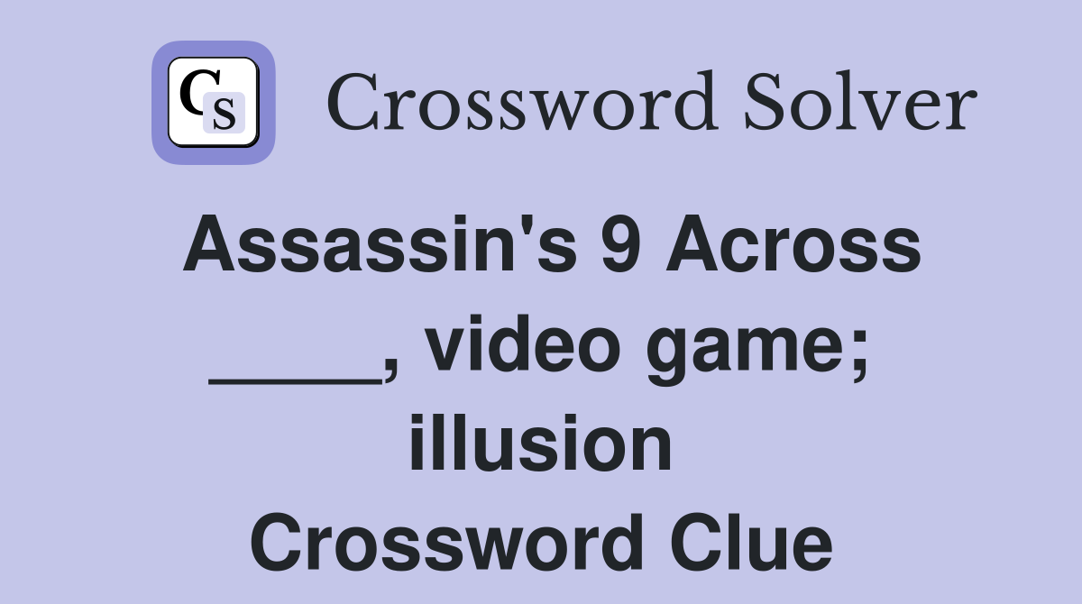 Assassin's 9 Across ____, video game; illusion Crossword Clue