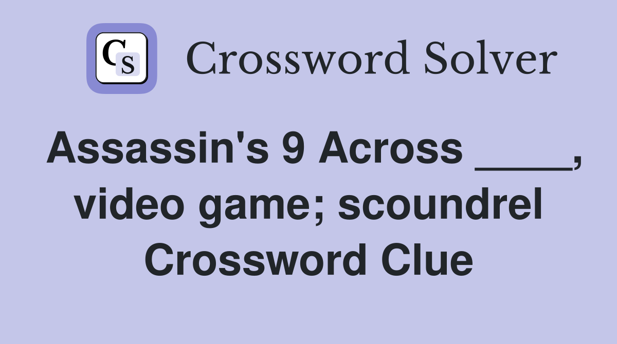 Assassin's 9 Across ____, video game; scoundrel Crossword Clue