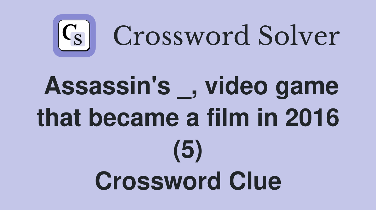 Assassin's _, video game that became a film in 2016 (5) Crossword Clue