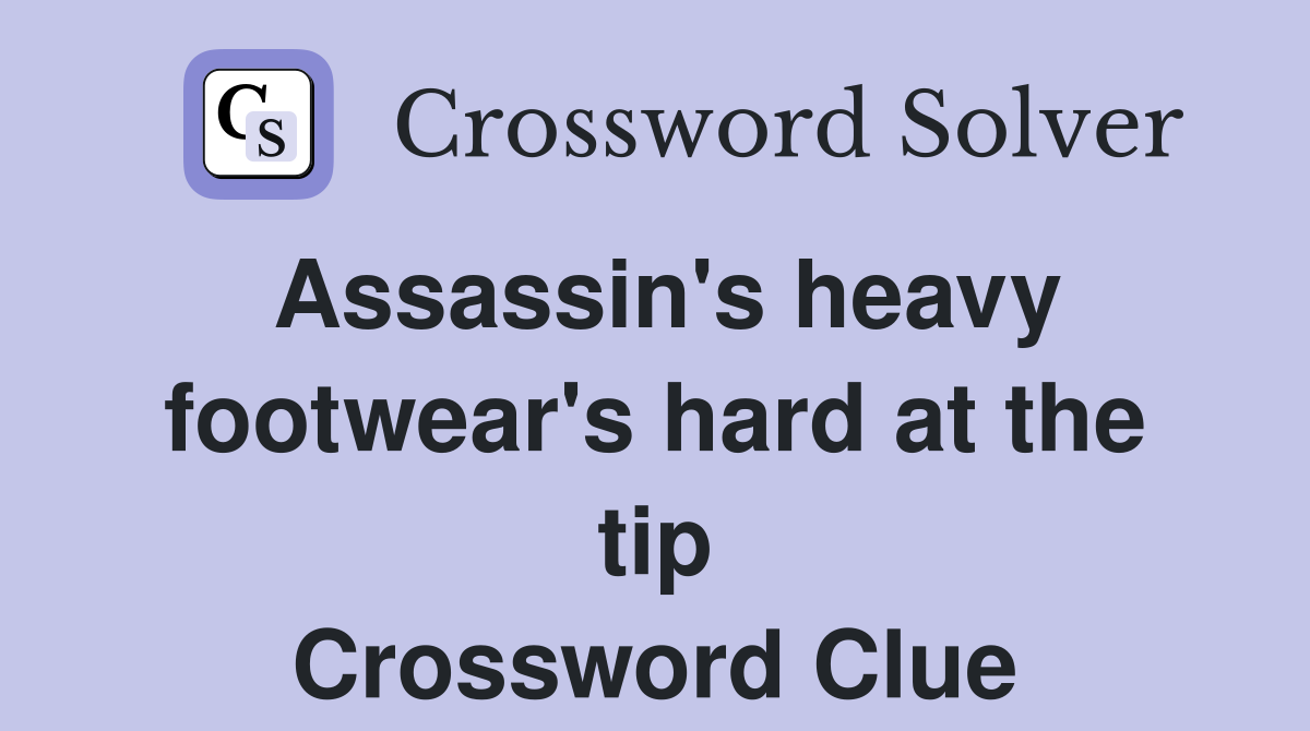 Assassin's heavy footwear's hard at the tip Crossword Clue