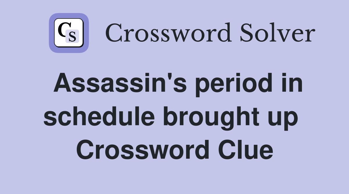 Assassin's period in schedule brought up  Crossword Clue