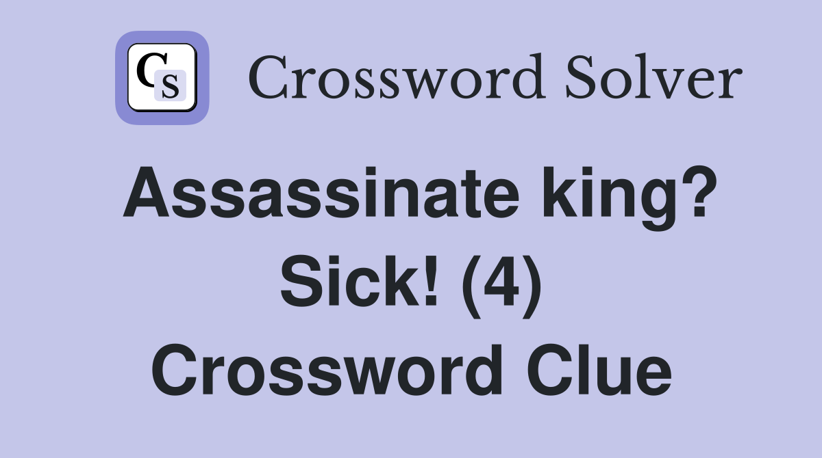 Assassinate king? Sick! (4) Crossword Clue