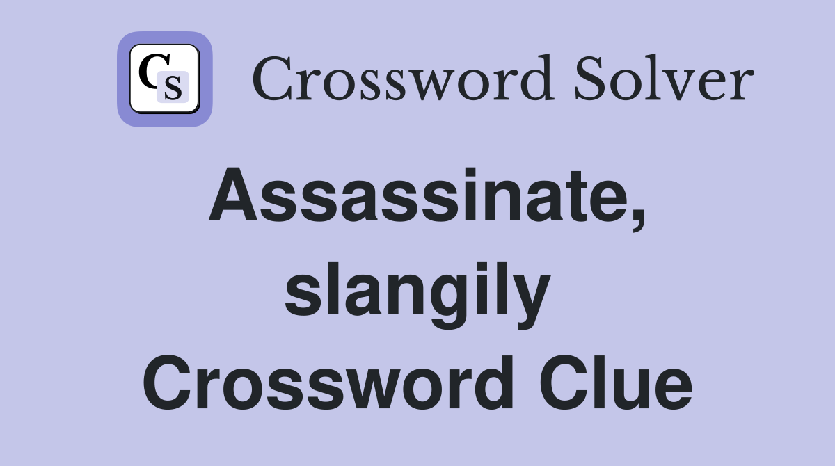 Assassinate, slangily Crossword Clue