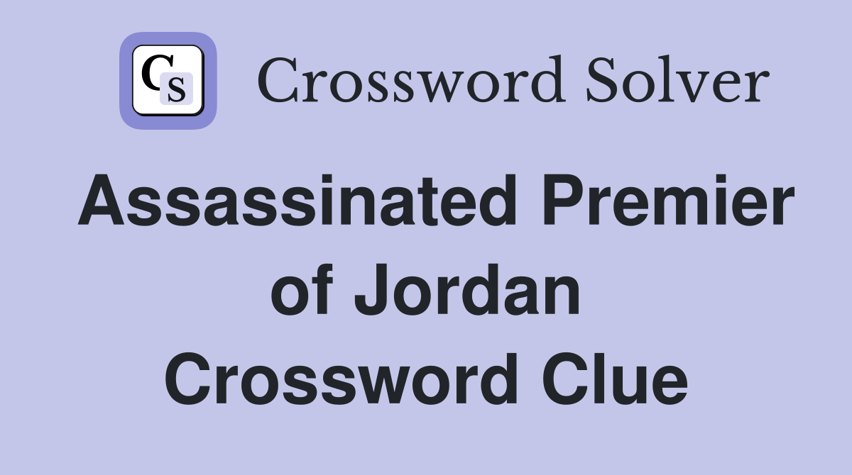 Assassinated Premier of Jordan Crossword Clue