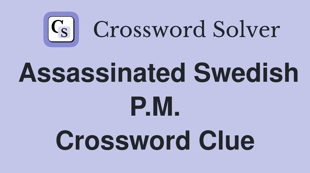 Assassinated Swedish P.M. Crossword Clue