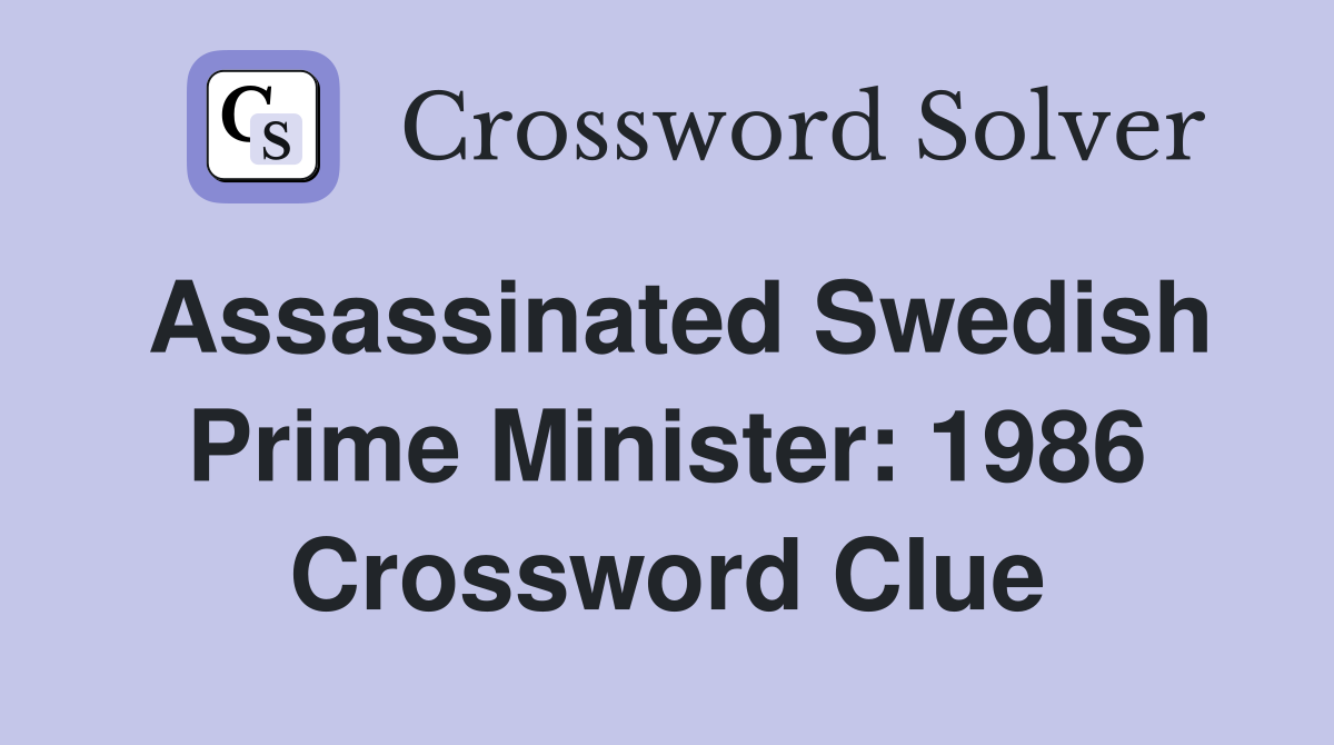Assassinated Swedish Prime Minister: 1986 Crossword Clue